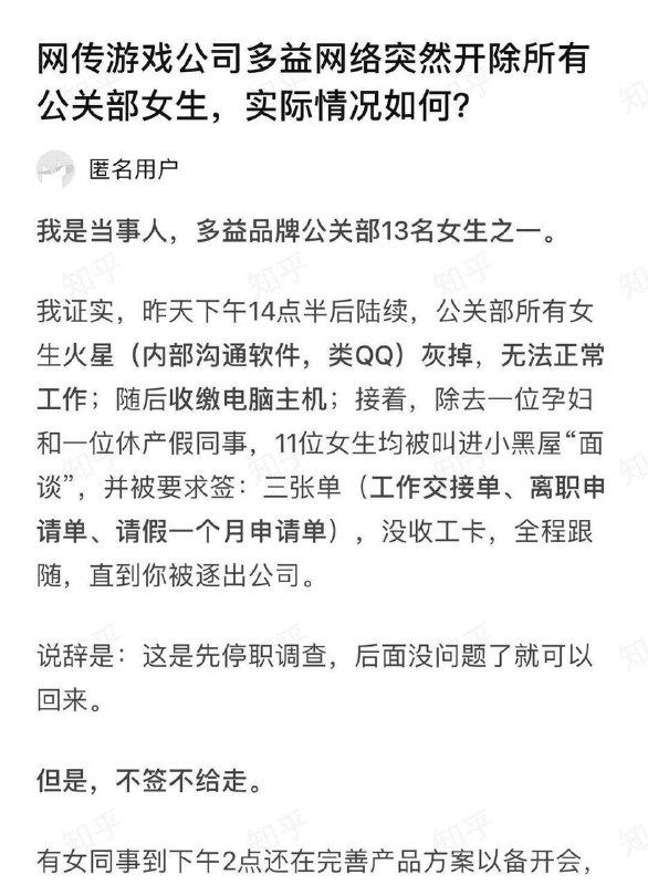 【董事长炮轰女CEO腐败后 #多益网络 被曝开除11名女员工】有自称是#多益网络 品牌公关部的匿名员工在社交平台爆料称，昨日下午，多益网络品牌公关部所有女性员工内网账号突然灰掉，无法正常工作